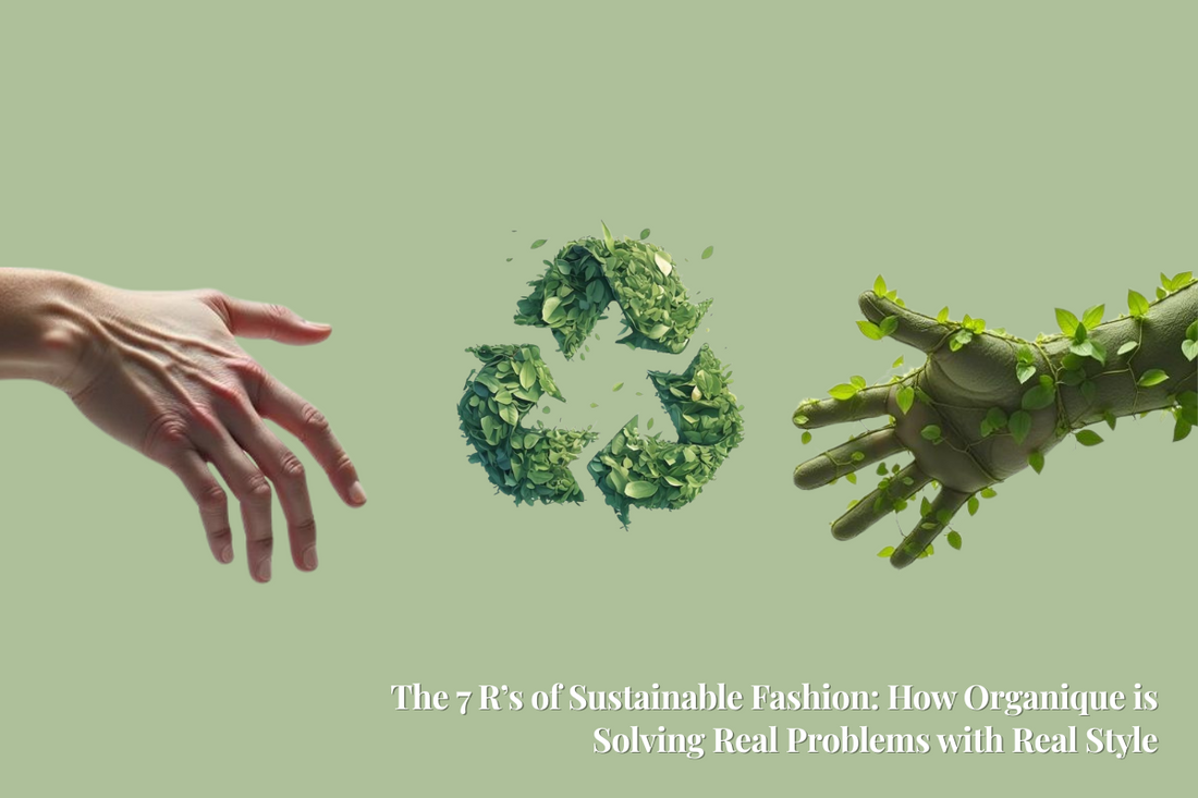 The 7 Rs of Sustainable Fashion: How Organique is Solving Real Problems with Real Style