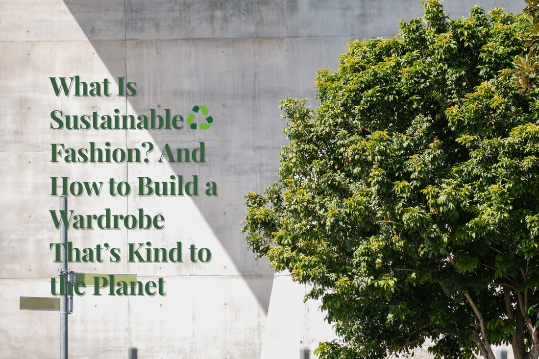 What Is Sustainable Fashion? And How to Build a Wardrobe That’s Kind to the Planet