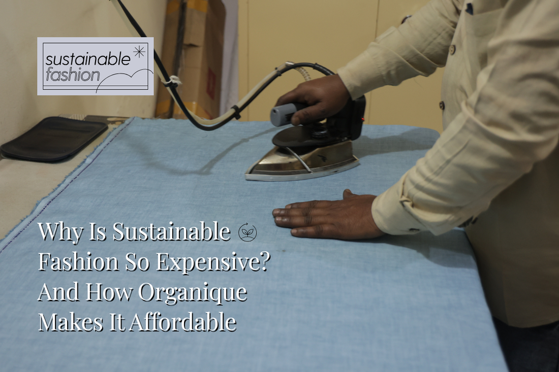 Why Is Sustainable Fashion So Expensive? And How Organique Makes It Affordable