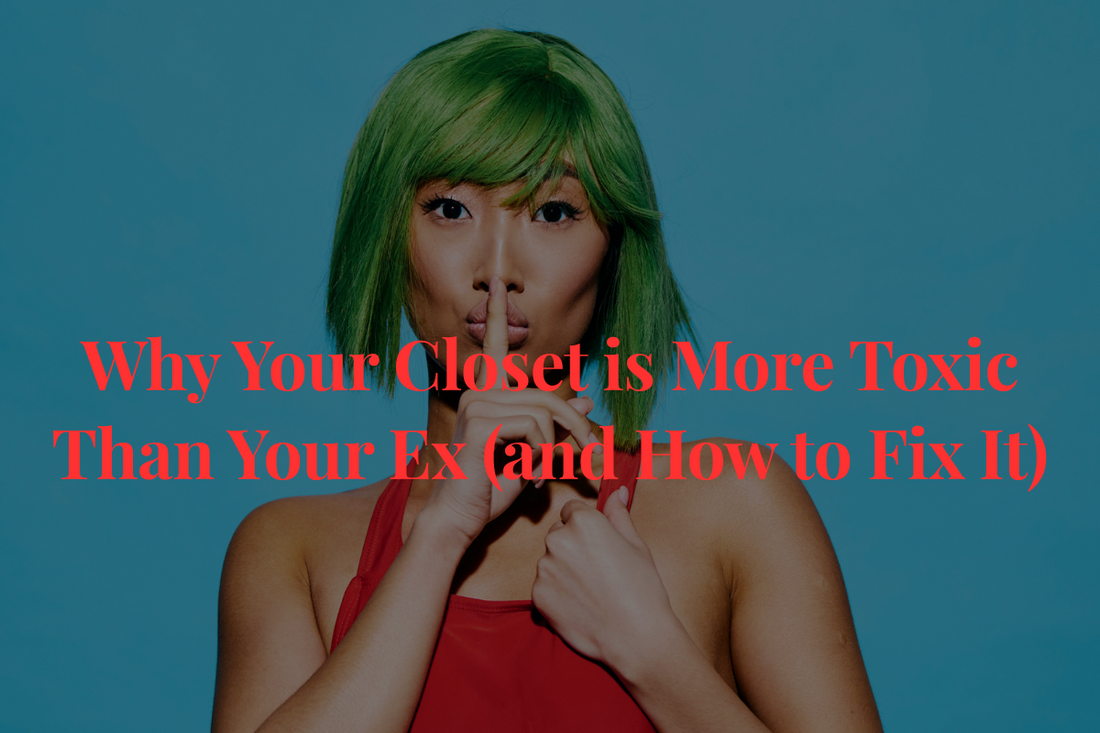 Why Your Closet is More Toxic Than Your Ex (and How to Fix It)
