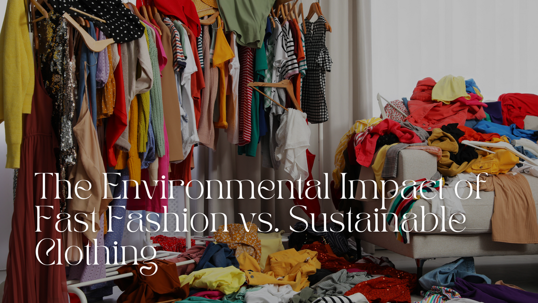 The Environmental Impact of Fast Fashion vs. Sustainable Clothing